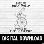 Born to Dilly Dally