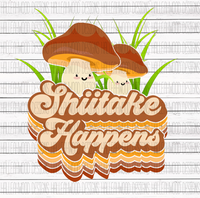 Shiitake Happens- Mushrooms