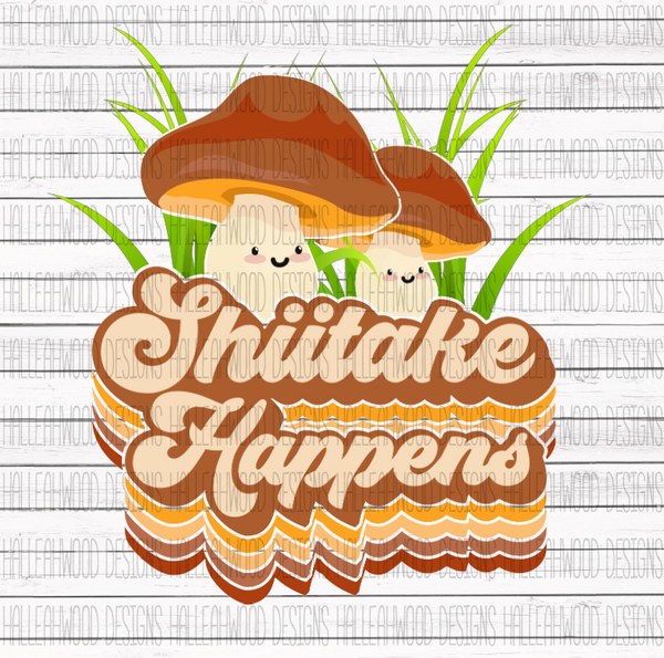 Shiitake Happens- Mushrooms