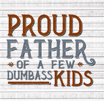 Proud Father of a few Dumbass Kids