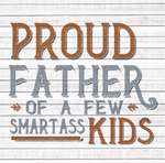 Proud Father of a few Smartass Kids