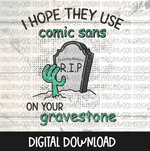 I hope they use Comic Sans on your gravestone