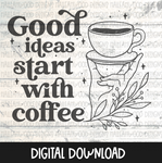 Good Ideas start with Coffee