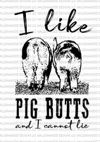I like Pig Butts and I cannot lie