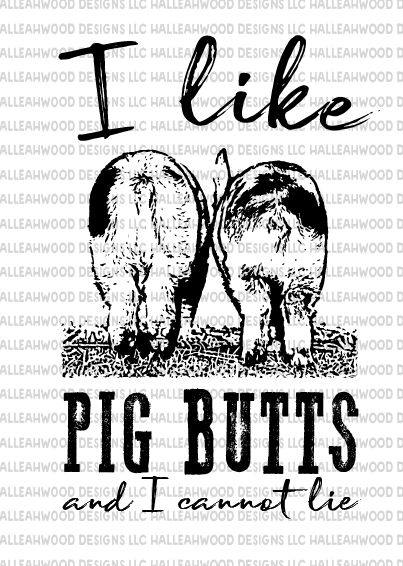 I like Pig Butts and I cannot lie