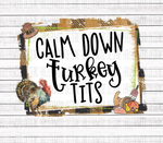 NSFW- Calm Down Turkey Tits