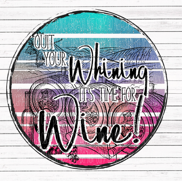 Quite your Whining it's time for Wine!
