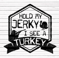 Hold my Jerky I See a Turkey
