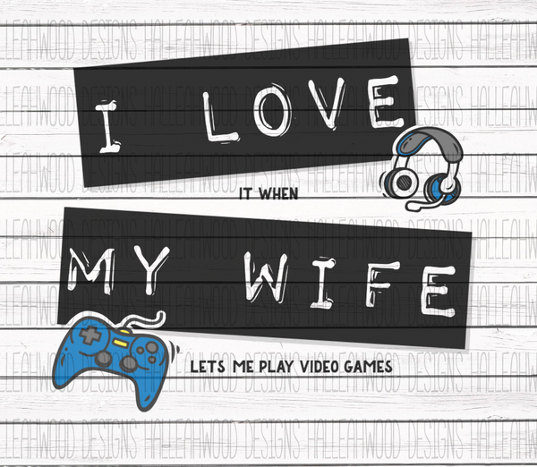 Love it when- Wife- Video Games