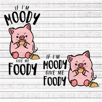 If I'm Moody Give me Foody- Pig