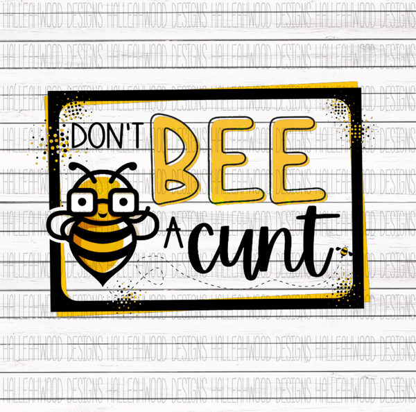 Don't BEE a Cunt