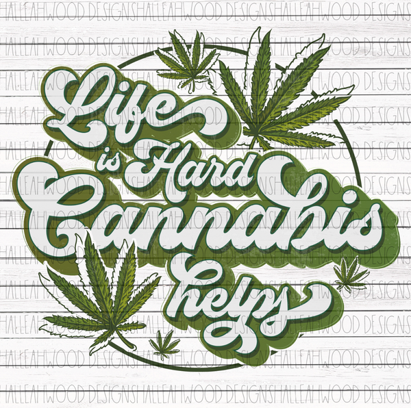 Life is Hard Cannabis Helps